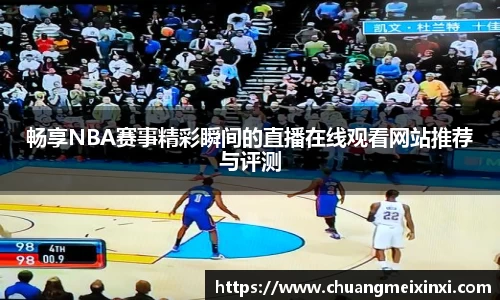 畅享NBA赛事精彩瞬间的直播在线观看网站推荐与评测