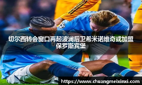 切尔西转会窗口再起波澜后卫希米诺维奇或加盟保罗斯宾堡